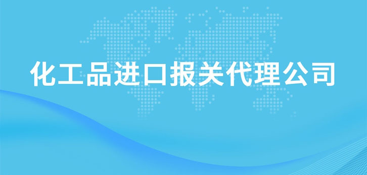 上海化工品進(jìn)口報關(guān)代理公司