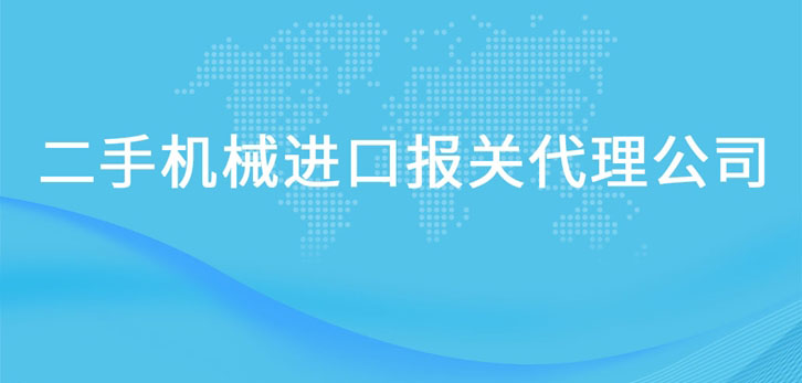 二手機(jī)械進(jìn)口報(bào)關(guān)代理公司