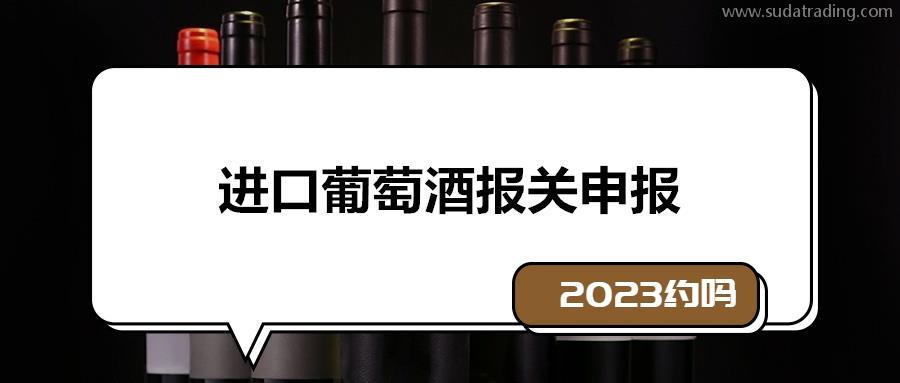 2023年進口葡萄酒報關申報流程環節以及資料 2023年進口葡萄酒報關申報流程環節以及資料