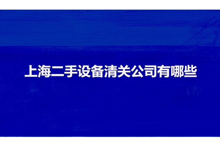 上海二手設備清關公司有哪些二手機械設備上海報關行 上海二手設備清關公司有哪些二手機械設備上海報關行